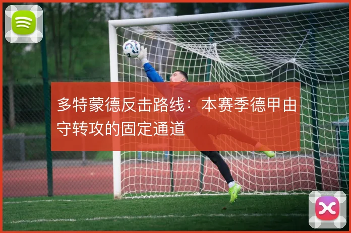 多特蒙德反击路线：本赛季德甲由守转攻的固定通道