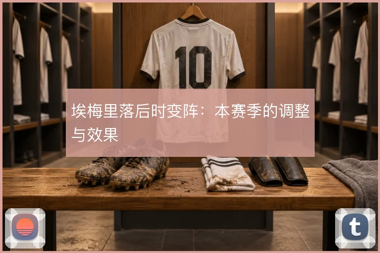 埃梅里落后时变阵：本赛季的调整与效果