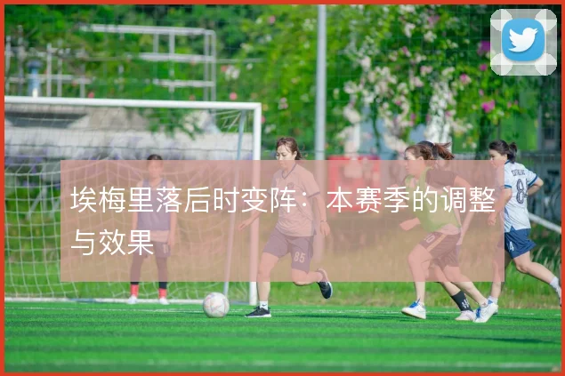 埃梅里落后时变阵：本赛季的调整与效果