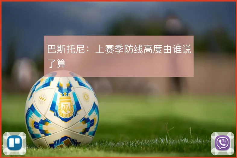 巴斯托尼:上赛季防线高度由谁说了算