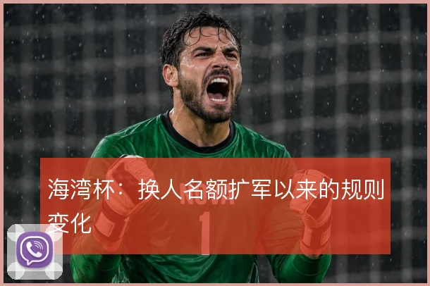 海湾杯：换人名额扩军以来的规则变化