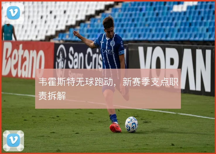 韦霍斯特无球跑动,新赛季支点职责拆解