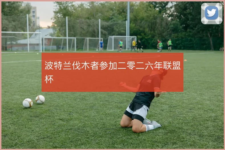 波特兰伐木者参加二零二六年联盟杯
