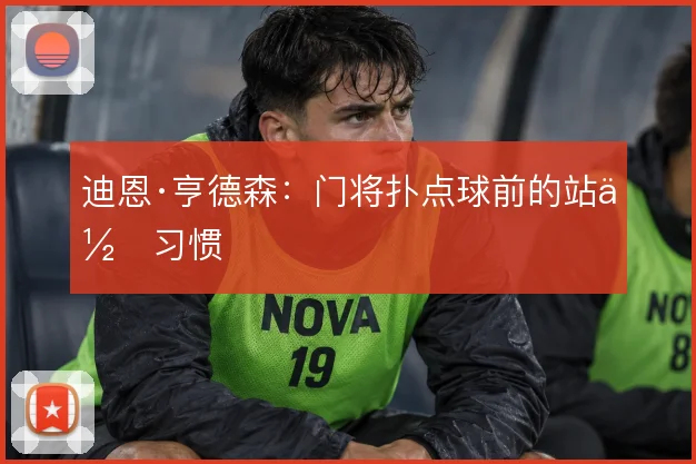 迪恩·亨德森：门将扑点球前的站位习惯